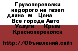 Грузоперевозки недорого на газел длина 4м › Цена ­ 250 - Все города Авто » Услуги   . Крым,Красноперекопск